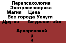 Парапсихология. Экстрасенсорика. Магия. › Цена ­ 3 000 - Все города Услуги » Другие   . Амурская обл.,Архаринский р-н